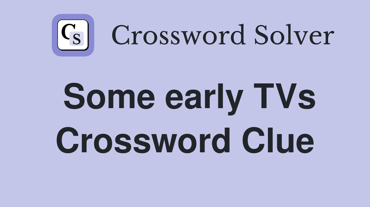 Some early TVs Crossword Clue Answers Crossword Solver